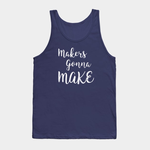 Makers gonna make Tank Top by nerdydesigns